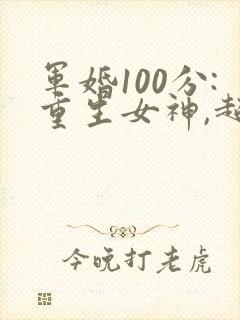 军婚100分:重生女神,超给力