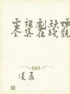 电视剧秋蝉免费全集在线观看49集