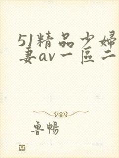 51精品少妇人妻av一区二区
