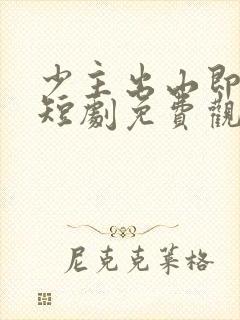 少主出山即无敌短剧免费观看