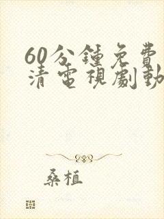 60分钟免费高清电视剧动漫