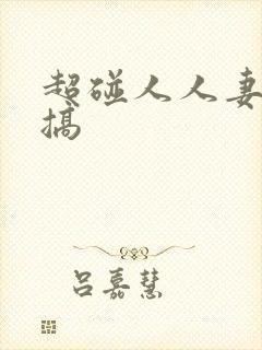 超碰人人妻人人搞