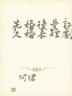 先婚后爱许你地久婚长短剧在线观看封面