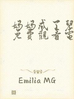 妈妈成了儿媳妇免费观看电视剧大全