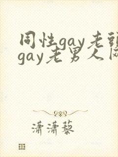 同性gay老头gay老男人网站