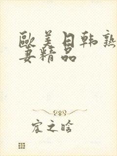 欧美日韩熟女人妻精品