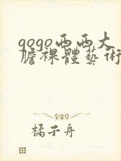 gogo西西大胆裸体艺术