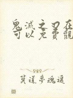 鬼灭之刃在哪里可以免费观看