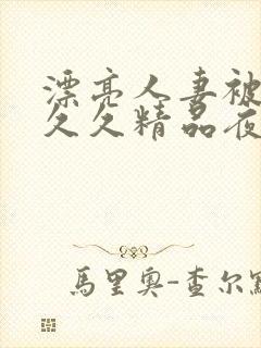 漂亮人妻被黑人久久精品夜夜嗨封面