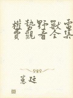 权势野兽电影免费观看全集高清封面