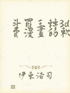 斗罗玉转3d免费漫画的软件