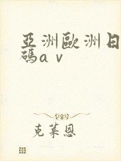 亚洲欧洲日产国码aⅴ