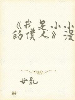 《我是小小魅魔的仆人》漫画免费观