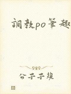 调教po笔趣阁