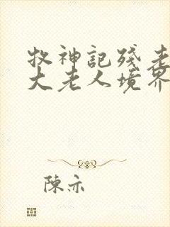 牧神记残老村九大老人境界