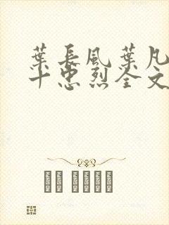 叶长风叶凡一门十忠烈全文笔趣阁