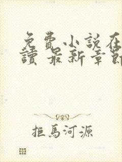 免费小说在线阅读 最新章节 无弹窗