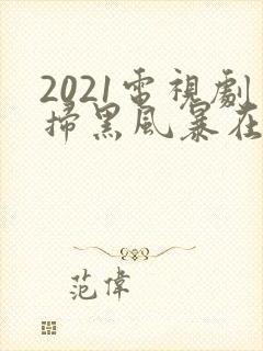 2021电视剧扫黑风暴在线观看25集
