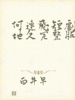 何连飞短剧婚长地久完整版