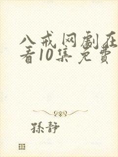 八戒网剧在线观看10集免费