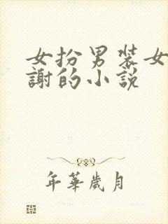 女扮男装女主姓谢的小说