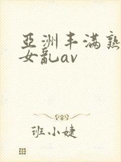 亚洲丰满熟妇熟女乱av