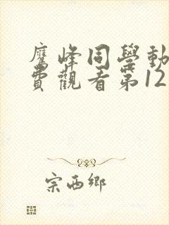 鹰峰同学动漫免费观看第12集樱花动漫