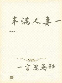 丰满人妻一区二...