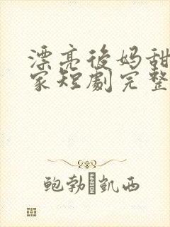 漂亮后妈甜翻全家短剧完整版