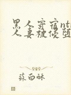 黑人寄宿ntr人妻被侵堕落