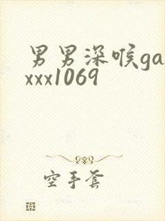 男男深喉gayxxx1069