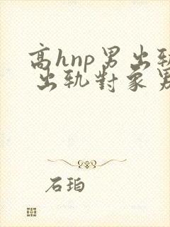 高hnp男出轨 出轨对象男女都有