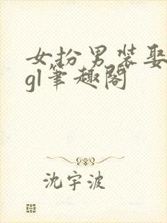 女扮男装娶青梅gl笔趣阁