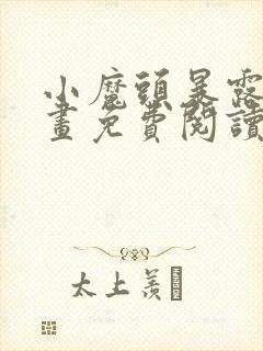 小魔头暴露啦漫画免费阅读下拉式