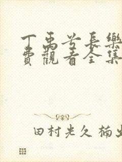 丁禹兮长乐曲免费观看全集