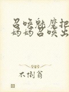 召唤魅魔把自己妈妈召唤出来