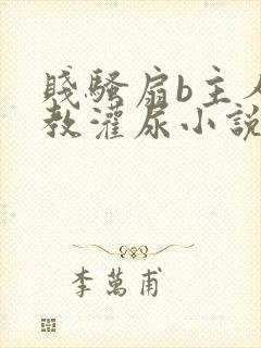 贱骚扇b主人调教灌尿小说