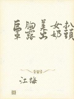 巨胸美女扒开胸罩露出奶头