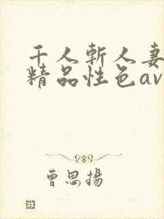千人斩人妻少妇精品性色av
