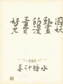 好看的韩国漫画免费漫画妖精漫画网