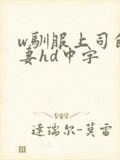 w驯服上司的人妻hd中字