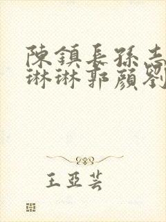 陈镇长孙志平孙琳琳郭颜刘雨薇