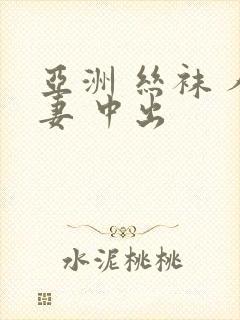 亚洲 丝袜 人妻 中出
