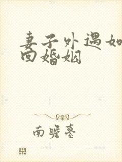 妻子外遇如何挽回婚姻