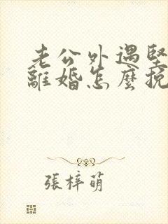 老公外遇坚决要离婚怎么挽回