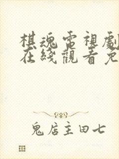 棋魂电视剧全集在线观看免费播放