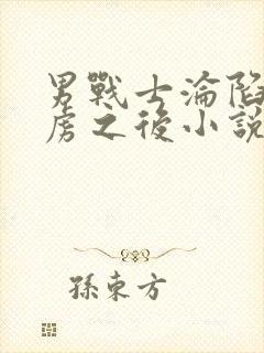 男战士沦陷被俘虏之后小说免费阅读