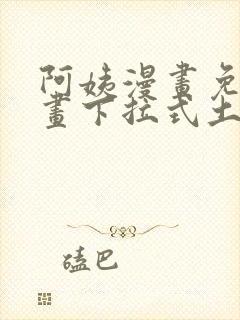 阿姨漫画免费漫画下拉式土豪漫画看漫画