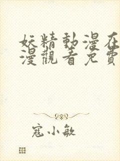 妖精动漫在线动漫观看免费阅读全集