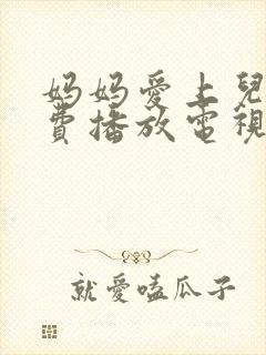 妈妈爱上儿子免费播放电视剧大全集